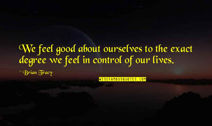 Saxum Wines Quotes By Brian Tracy: We feel good about ourselves to the exact