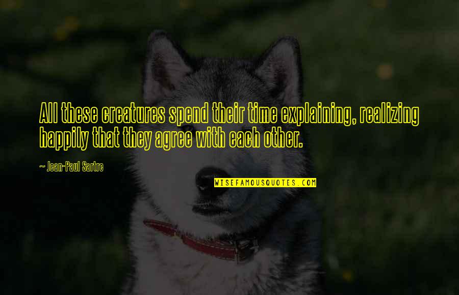 Saxum Wines Quotes By Jean-Paul Sartre: All these creatures spend their time explaining, realizing Saxum Wines Quotes By Jean-Paul Sartre: All these creatures spend their time explaining, realizing