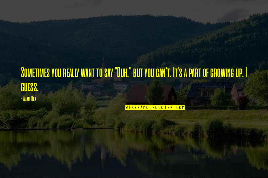 Say A Quotes By Adam Rex: Sometimes you really want to say "Duh," but Say A Quotes By Adam Rex: Sometimes you really want to say "Duh," but