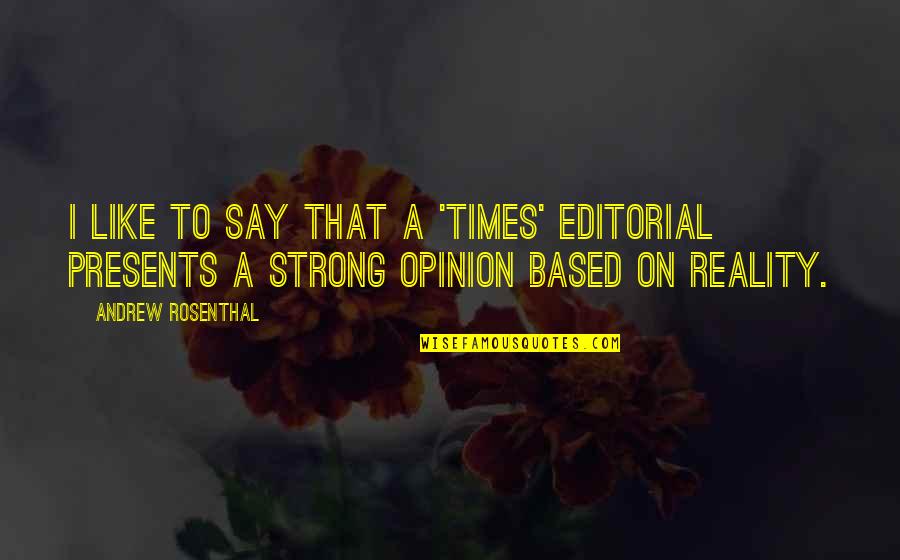 Say A Quotes By Andrew Rosenthal: I like to say that a 'Times' editorial Say A Quotes By Andrew Rosenthal: I like to say that a 'Times' editorial