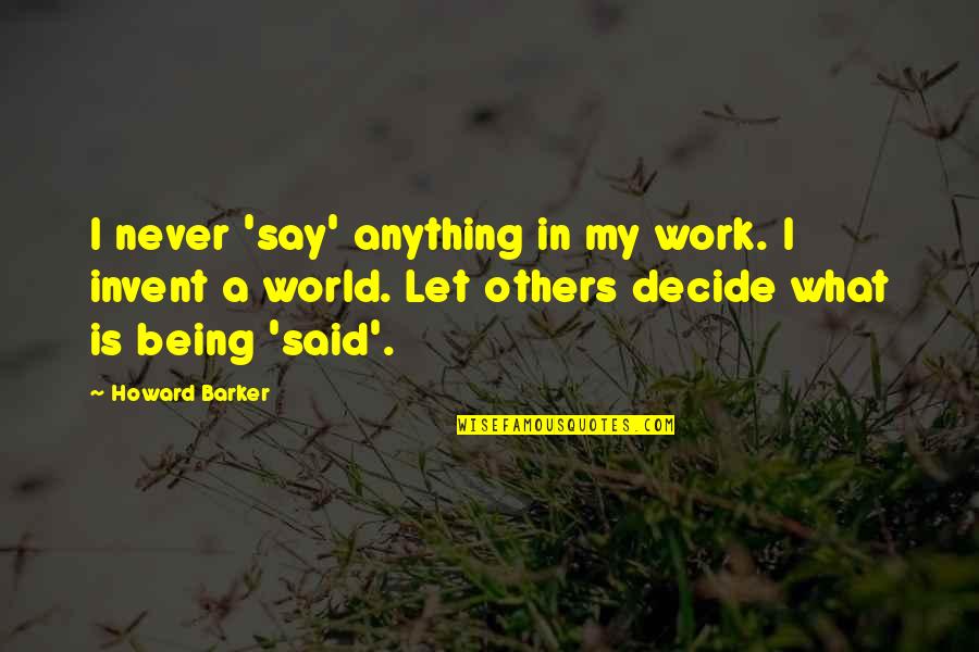 Say A Quotes By Howard Barker: I never 'say' anything in my work. I Say A Quotes By Howard Barker: I never 'say' anything in my work. I