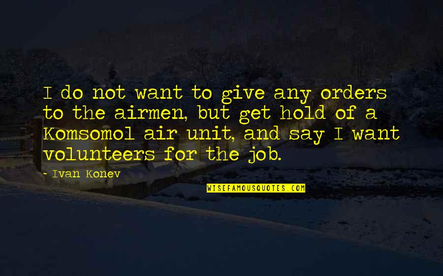 Say A Quotes By Ivan Konev: I do not want to give any orders Say A Quotes By Ivan Konev: I do not want to give any orders