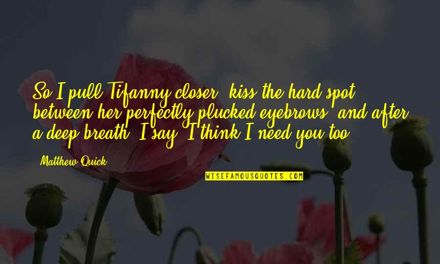 Say A Quotes By Matthew Quick: So I pull Tifanny closer, kiss the hard Say A Quotes By Matthew Quick: So I pull Tifanny closer, kiss the hard