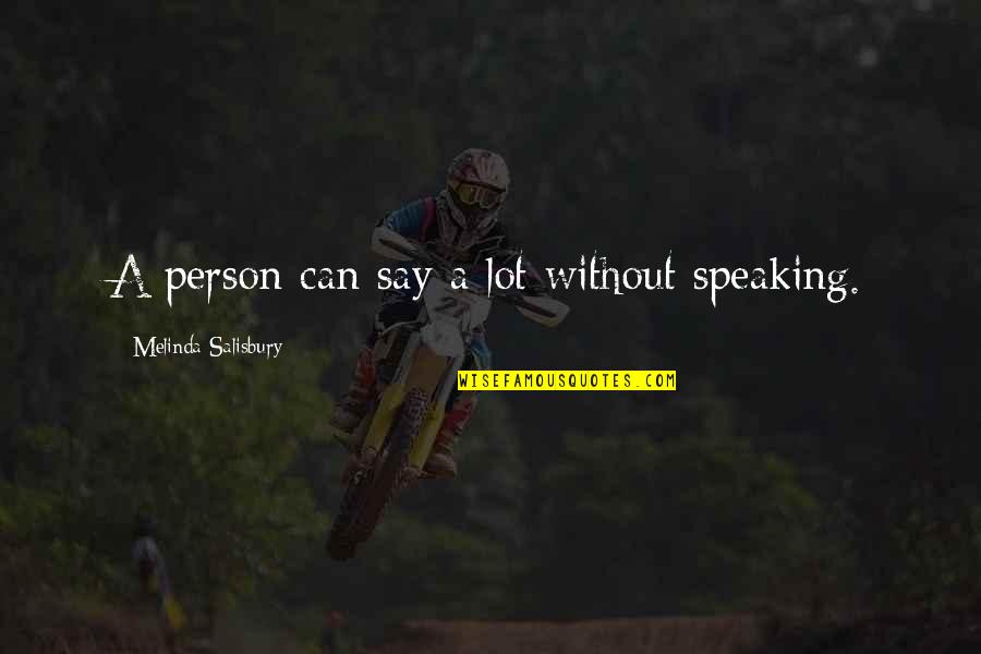 Say A Quotes By Melinda Salisbury: A person can say a lot without speaking. Say A Quotes By Melinda Salisbury: A person can say a lot without speaking.