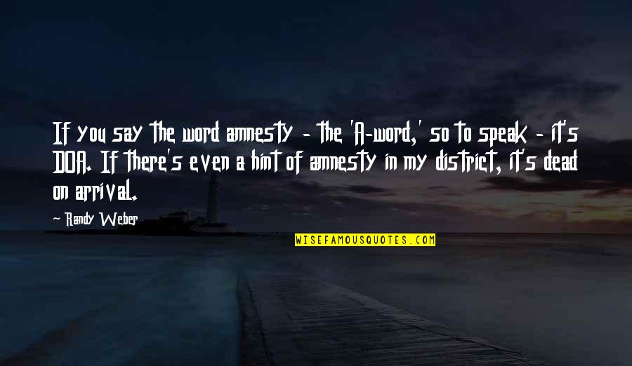Say A Quotes By Randy Weber: If you say the word amnesty - the Say A Quotes By Randy Weber: If you say the word amnesty - the