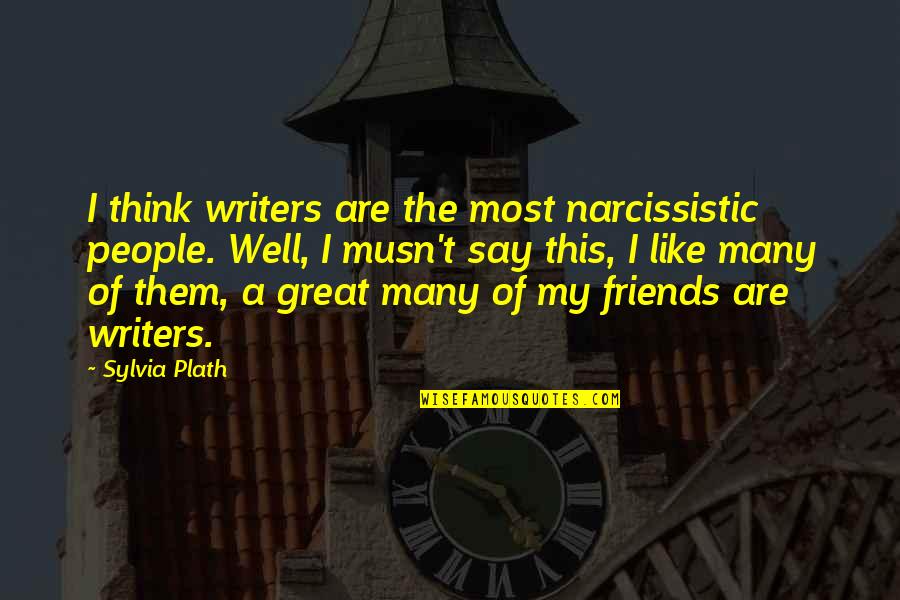 Say A Quotes By Sylvia Plath: I think writers are the most narcissistic people. Say A Quotes By Sylvia Plath: I think writers are the most narcissistic people.