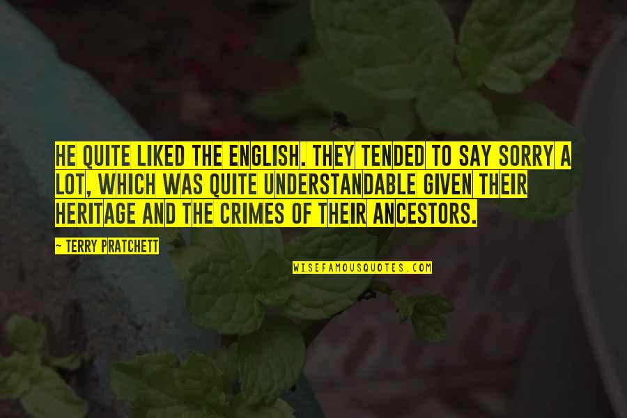 Say A Quotes By Terry Pratchett: He quite liked the English. They tended to Say A Quotes By Terry Pratchett: He quite liked the English. They tended to
