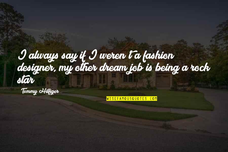 Say A Quotes By Tommy Hilfiger: I always say if I weren't a fashion