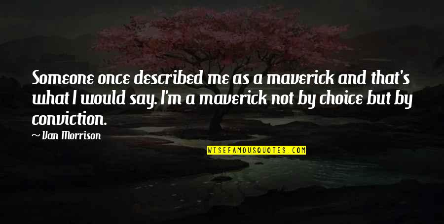 Say A Quotes By Van Morrison: Someone once described me as a maverick and Say A Quotes By Van Morrison: Someone once described me as a maverick and