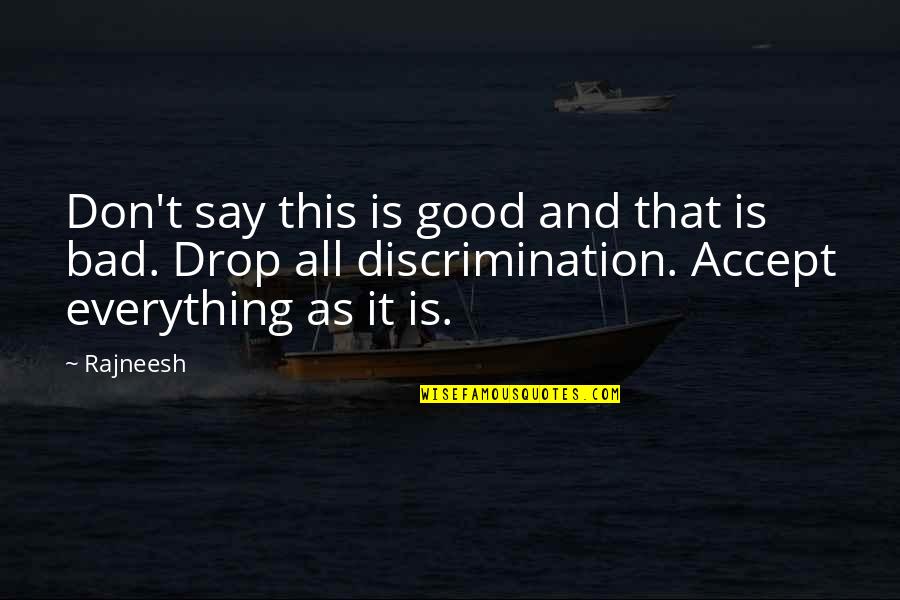Say All Quotes By Rajneesh: Don't say this is good and that is Say All Quotes By Rajneesh: Don't say this is good and that is