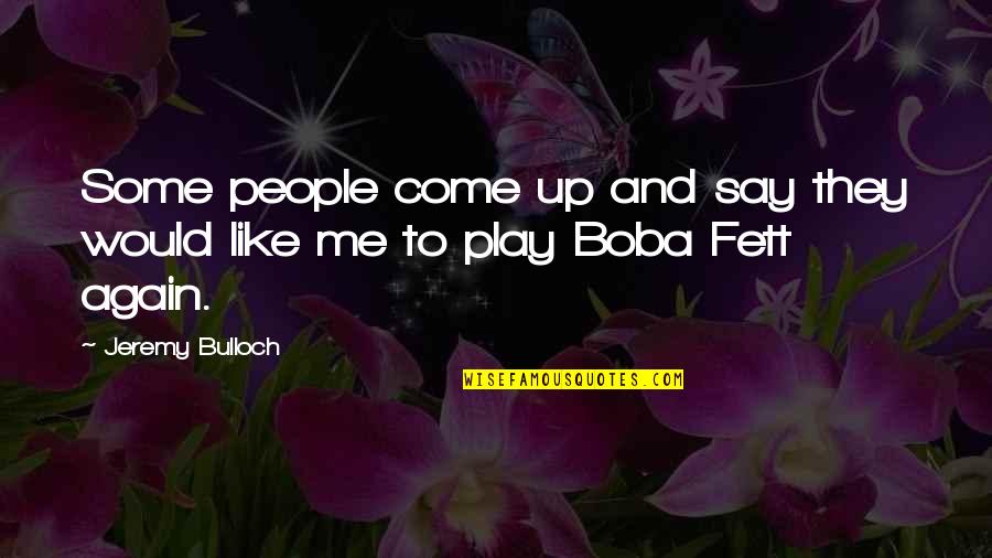 Say And Play Quotes By Jeremy Bulloch: Some people come up and say they would