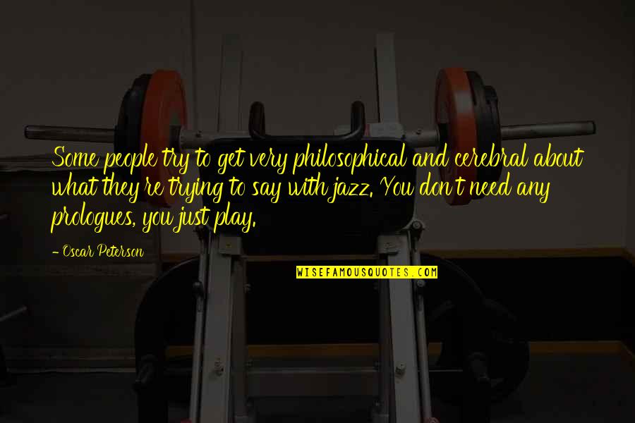 Say And Play Quotes By Oscar Peterson: Some people try to get very philosophical and Say And Play Quotes By Oscar Peterson: Some people try to get very philosophical and