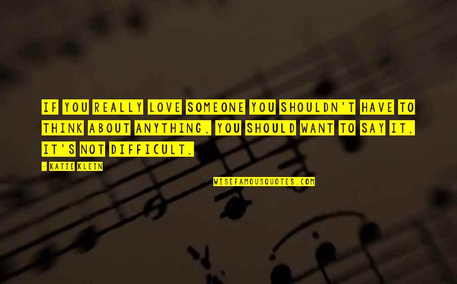 Say Anything You Want Quotes By Katie Klein: If you really love someone you shouldn't have