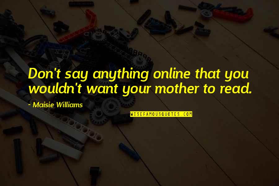 Say Anything You Want Quotes By Maisie Williams: Don't say anything online that you wouldn't want