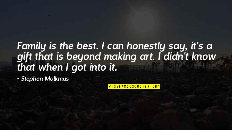Say Art Quotes By Stephen Malkmus: Family is the best. I can honestly say, Say Art Quotes By Stephen Malkmus: Family is the best. I can honestly say,