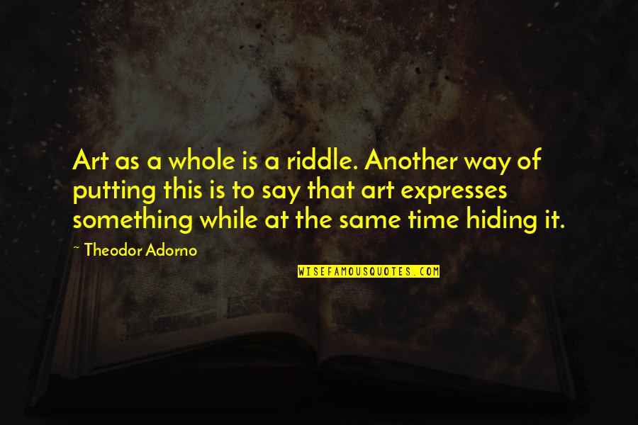 Say Art Quotes By Theodor Adorno: Art as a whole is a riddle. Another Say Art Quotes By Theodor Adorno: Art as a whole is a riddle. Another