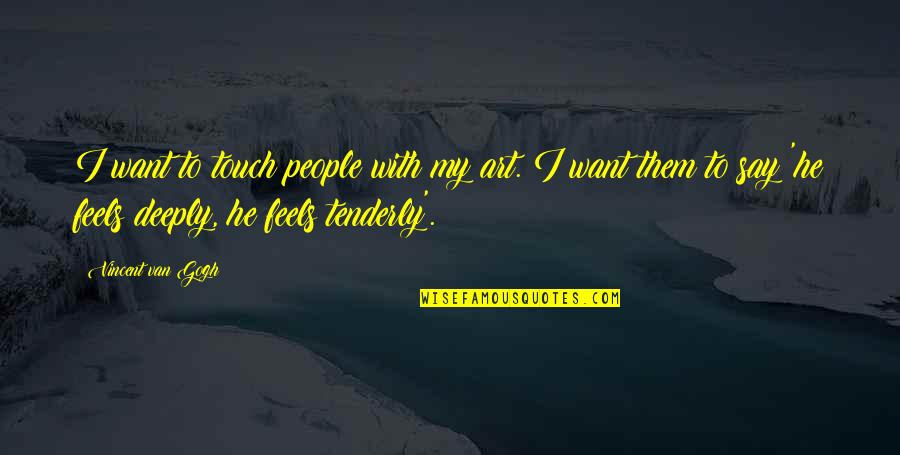 Say Art Quotes By Vincent Van Gogh: I want to touch people with my art. Say Art Quotes By Vincent Van Gogh: I want to touch people with my art.