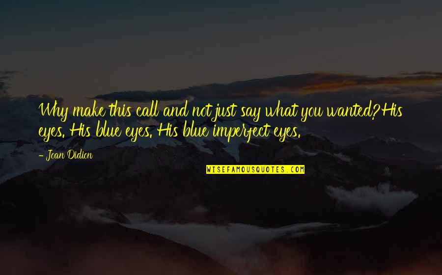 Say Blue Quotes By Joan Didion: Why make this call and not just say