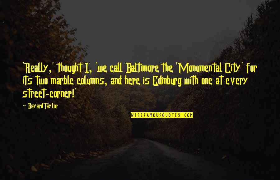 Say Bye To The Past Quotes By Bayard Taylor: 'Really,' thought I, 'we call Baltimore the 'Monumental Say Bye To The Past Quotes By Bayard Taylor: 'Really,' thought I, 'we call Baltimore the 'Monumental