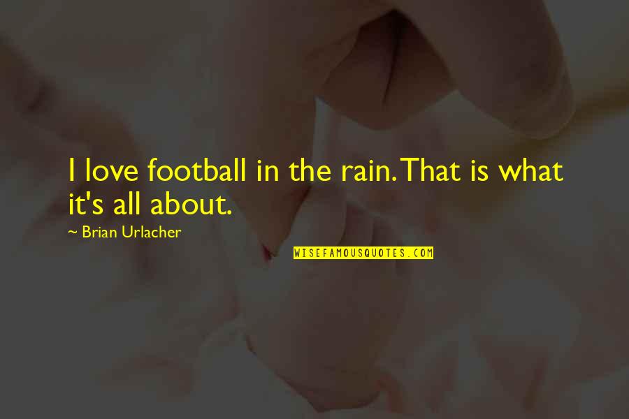 Say Bye To The Past Quotes By Brian Urlacher: I love football in the rain. That is Say Bye To The Past Quotes By Brian Urlacher: I love football in the rain. That is