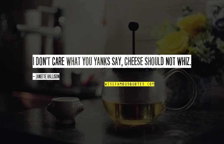 Say Cheese Other Quotes By Janette Rallison: I don't care what you Yanks say, cheese