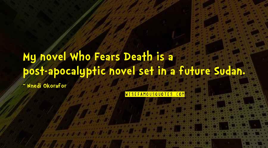 Say Cheese Other Quotes By Nnedi Okorafor: My novel Who Fears Death is a post-apocalyptic