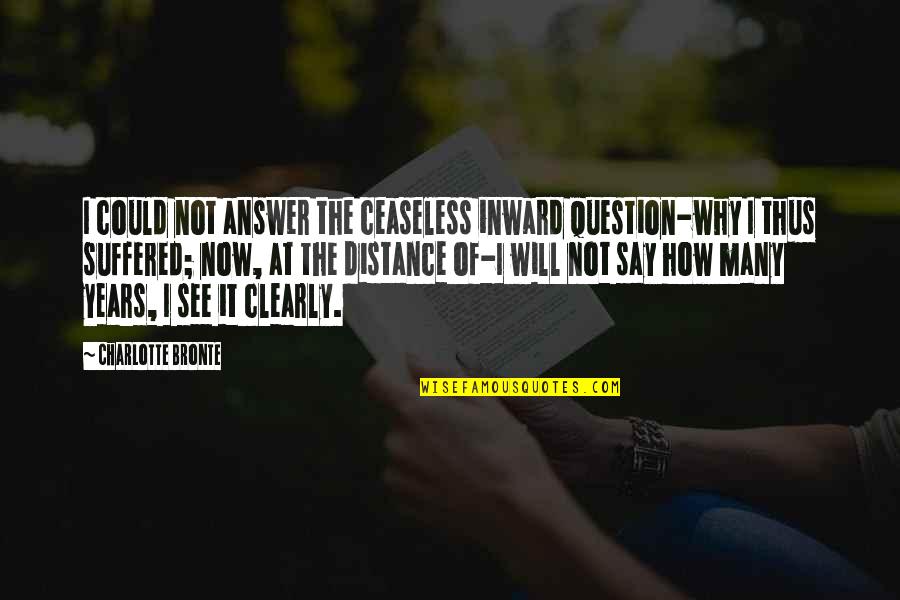 Say Clearly Quotes By Charlotte Bronte: I could not answer the ceaseless inward question-why