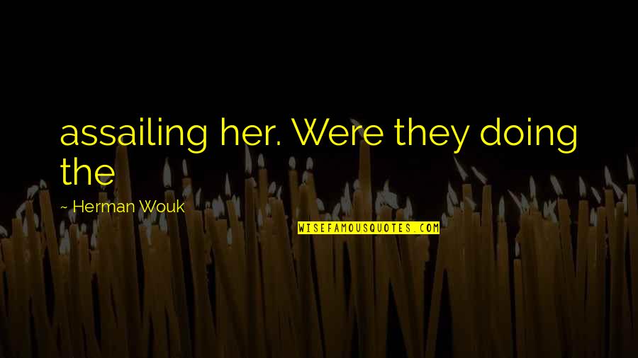 Say Do Ratio Quotes By Herman Wouk: assailing her. Were they doing the