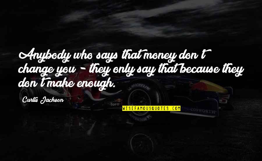 Say Dont Quotes By Curtis Jackson: Anybody who says that money don't change you Say Dont Quotes By Curtis Jackson: Anybody who says that money don't change you