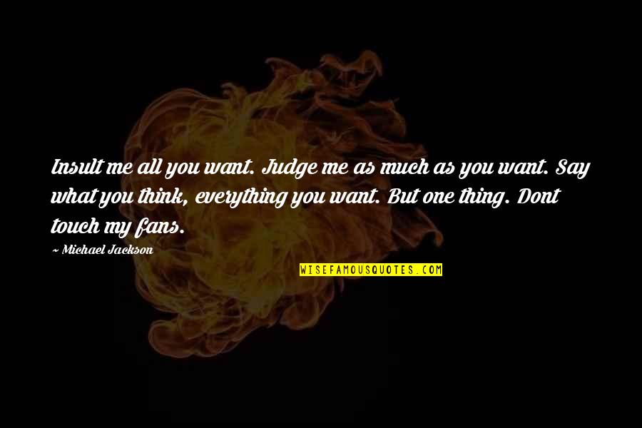Say Dont Quotes By Michael Jackson: Insult me all you want. Judge me as Say Dont Quotes By Michael Jackson: Insult me all you want. Judge me as