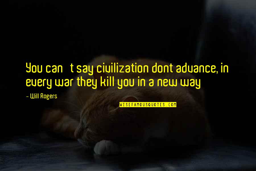 Say Dont Quotes By Will Rogers: You can't say civilization dont advance, in every