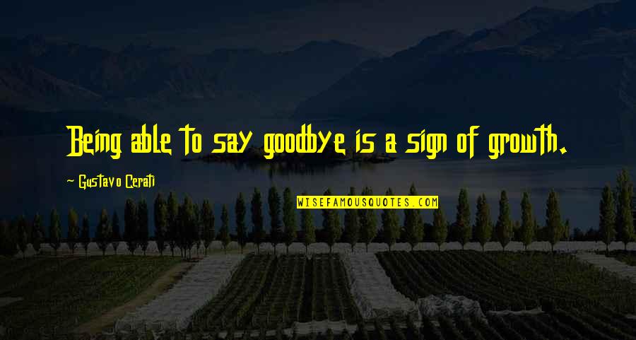 Say Goodbye Quotes By Gustavo Cerati: Being able to say goodbye is a sign