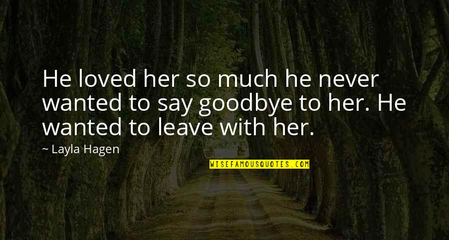 Say Goodbye To Her Quotes By Layla Hagen: He loved her so much he never wanted