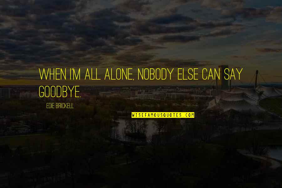 Say Goodbye When Quotes By Edie Brickell: When I'm all alone, nobody else can say