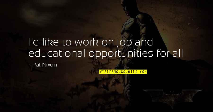 Say Goodbye When Quotes By Pat Nixon: I'd like to work on job and educational