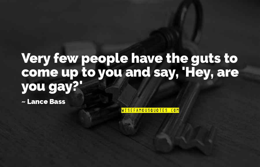 Say Hey Quotes By Lance Bass: Very few people have the guts to come