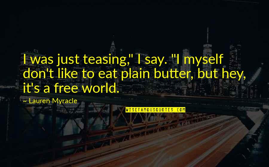 Say Hey Quotes By Lauren Myracle: I was just teasing," I say. "I myself