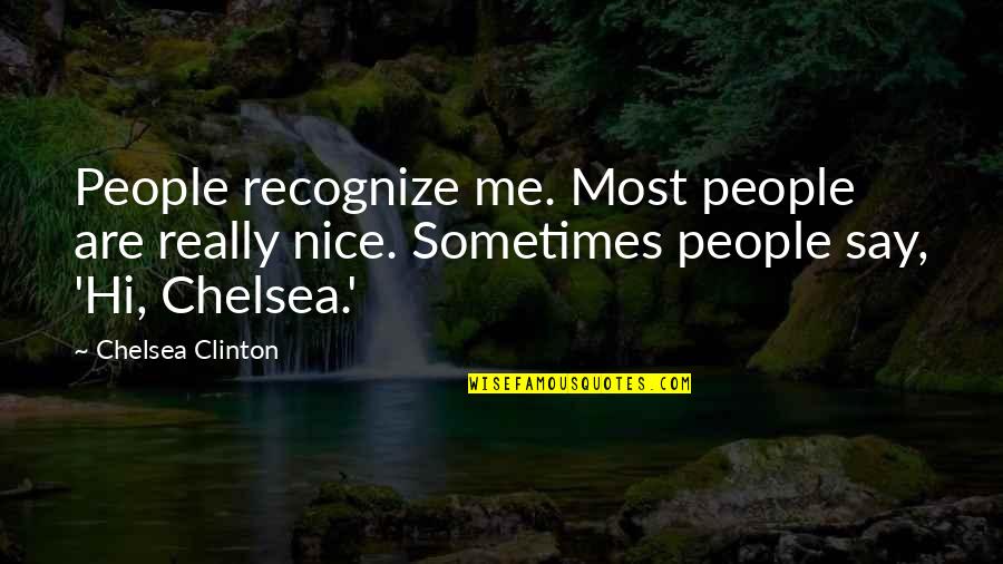 Say Hi Quotes By Chelsea Clinton: People recognize me. Most people are really nice.