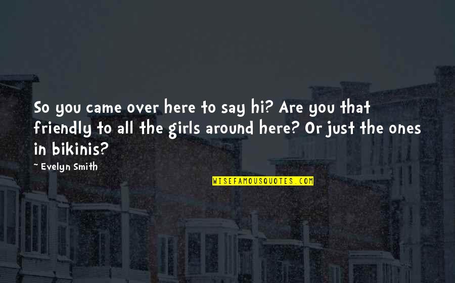 Say Hi Quotes By Evelyn Smith: So you came over here to say hi?