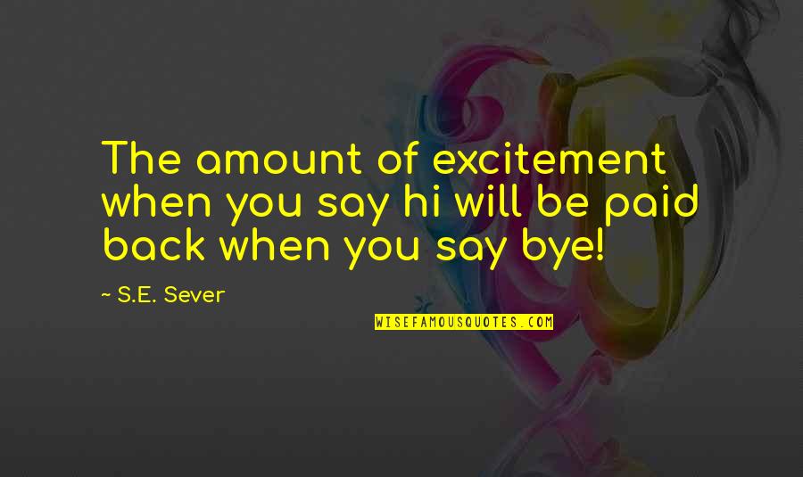 Say Hi Quotes By S.E. Sever: The amount of excitement when you say hi