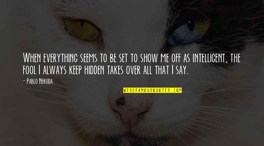 Say Hi To A Friend Quotes By Pablo Neruda: When everything seems to be set to show