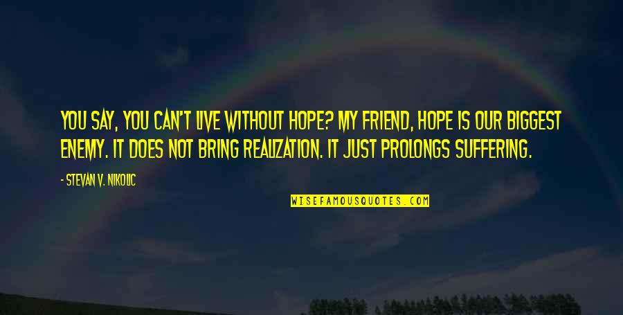 Say Hi To A Friend Quotes By Stevan V. Nikolic: You say, you can't live without hope? My