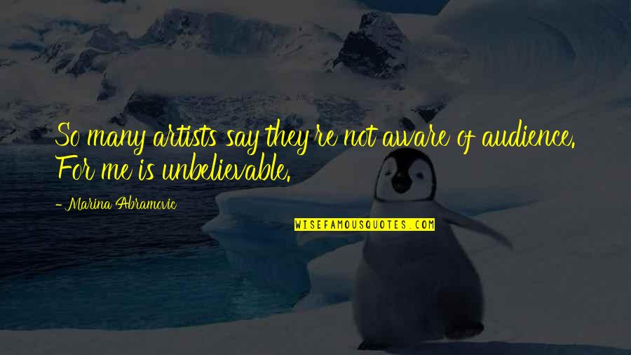 Say Hi To Me Quotes By Marina Abramovic: So many artists say they're not aware of Say Hi To Me Quotes By Marina Abramovic: So many artists say they're not aware of