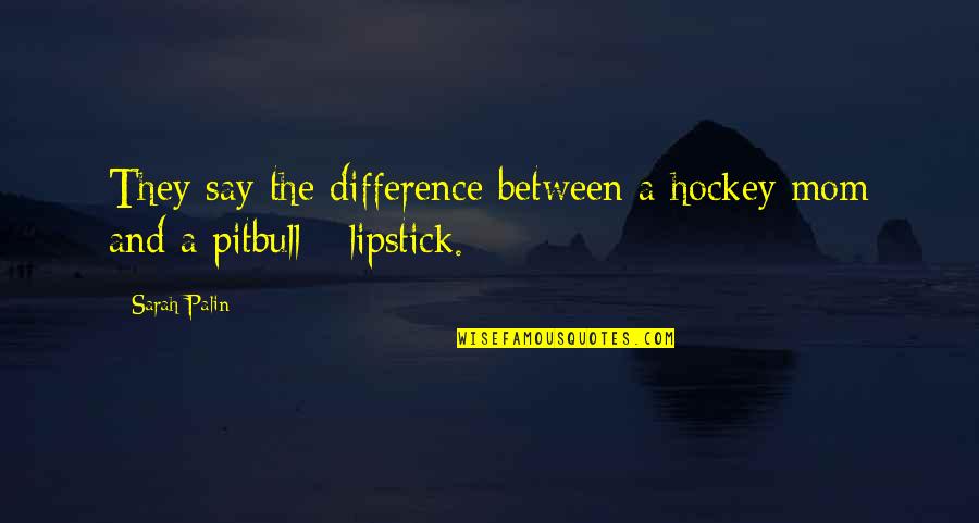 Say Hi To Your Mom Quotes By Sarah Palin: They say the difference between a hockey mom