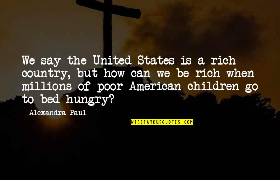 Say How Quotes By Alexandra Paul: We say the United States is a rich Say How Quotes By Alexandra Paul: We say the United States is a rich