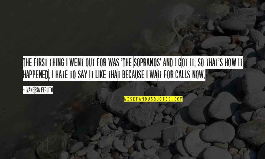 Say How Quotes By Vanessa Ferlito: The first thing I went out for was Say How Quotes By Vanessa Ferlito: The first thing I went out for was