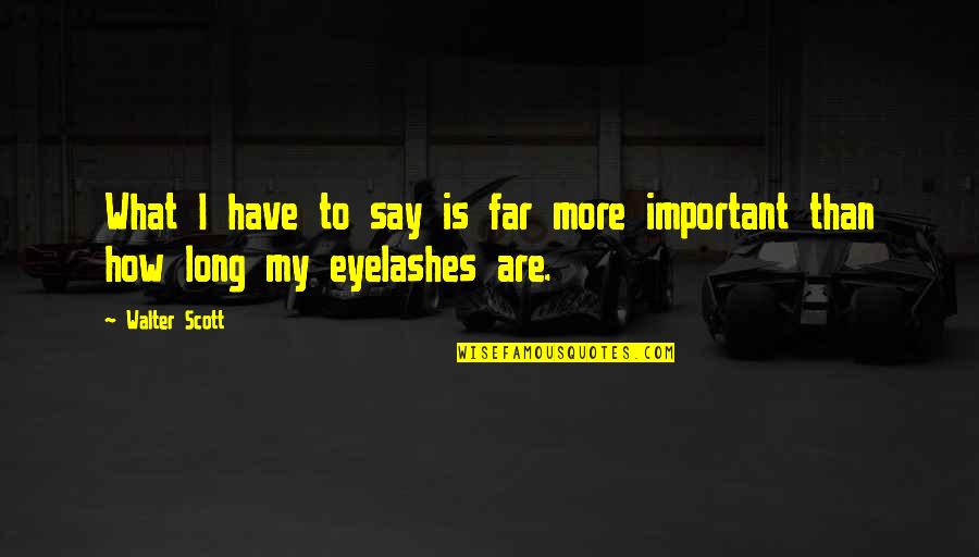 Say How Quotes By Walter Scott: What I have to say is far more