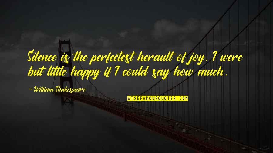 Say How Quotes By William Shakespeare: Silence is the perfectest herault of joy. I Say How Quotes By William Shakespeare: Silence is the perfectest herault of joy. I