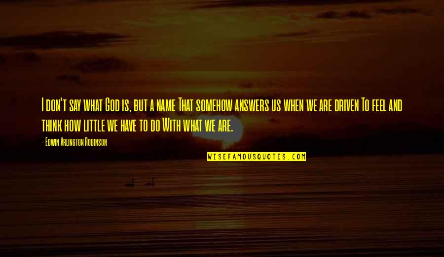 Say How U Feel Quotes By Edwin Arlington Robinson: I don't say what God is, but a