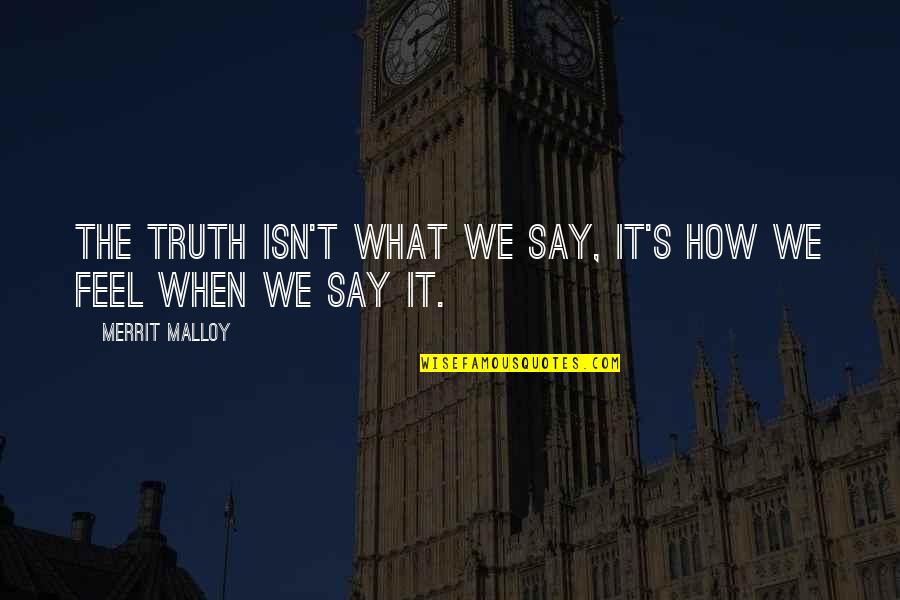 Say How U Feel Quotes By Merrit Malloy: The truth isn't what we say, it's how